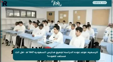 الرسمية: موعد عودة الدراسة لجميع مدارس السعودية 1447 هـ – هل أنت مستعد للعودة؟